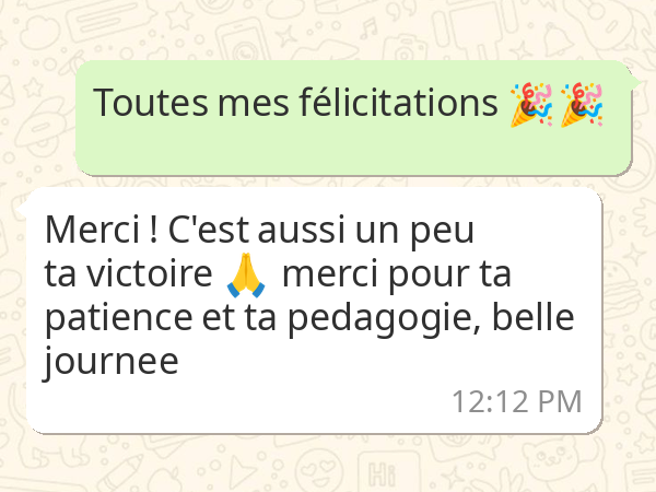 Merci, c'est aussi un peu ta victoir, merci pour ta patience et ta pédagogie, belle journée