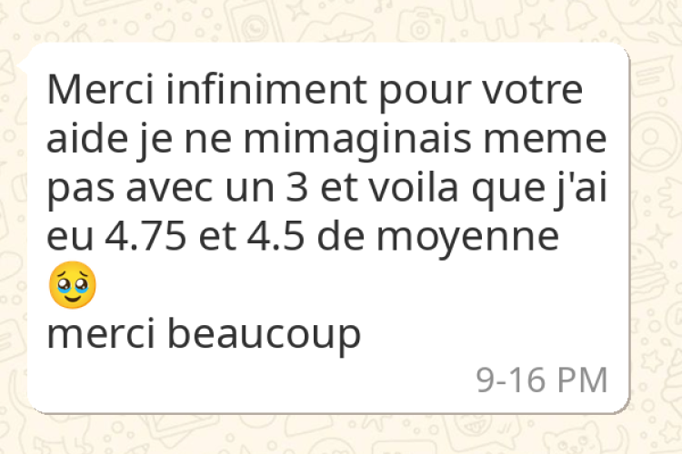 Merci infiniment pour votre aide je ne m imaginals meme pas avec un 3 et voila que j'ai eu 4.75 et 4.5 de moyenne merci beaucoup